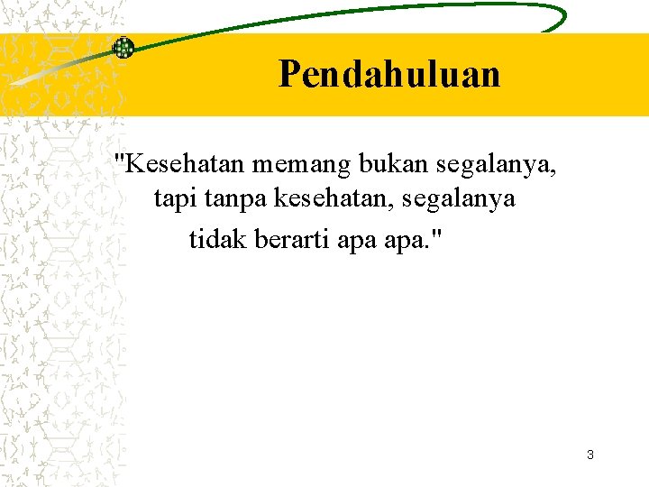 Pendahuluan "Kesehatan memang bukan segalanya, tapi tanpa kesehatan, segalanya tidak berarti apa. " 3