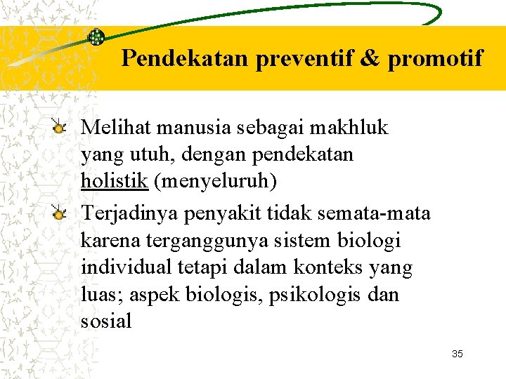 Pendekatan preventif & promotif Melihat manusia sebagai makhluk yang utuh, dengan pendekatan holistik (menyeluruh)