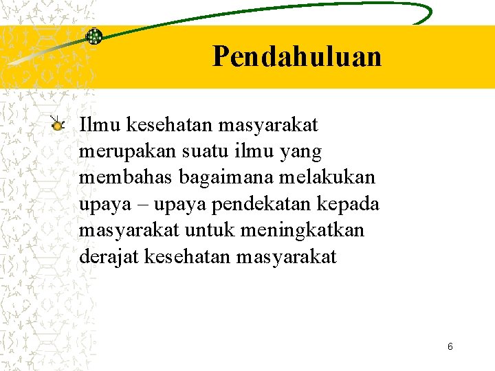 Pendahuluan Ilmu kesehatan masyarakat merupakan suatu ilmu yang membahas bagaimana melakukan upaya – upaya