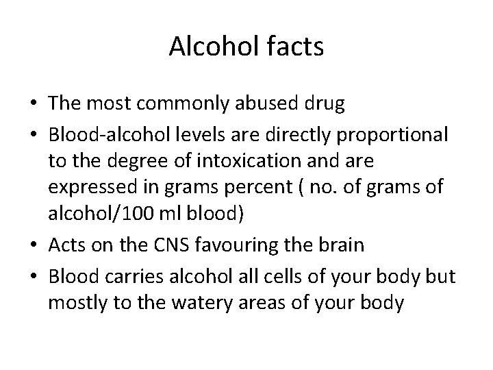 Alcohol facts • The most commonly abused drug • Blood-alcohol levels are directly proportional