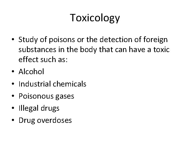 Toxicology • Study of poisons or the detection of foreign substances in the body
