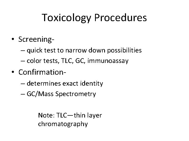 Toxicology Procedures • Screening– quick test to narrow down possibilities – color tests, TLC,