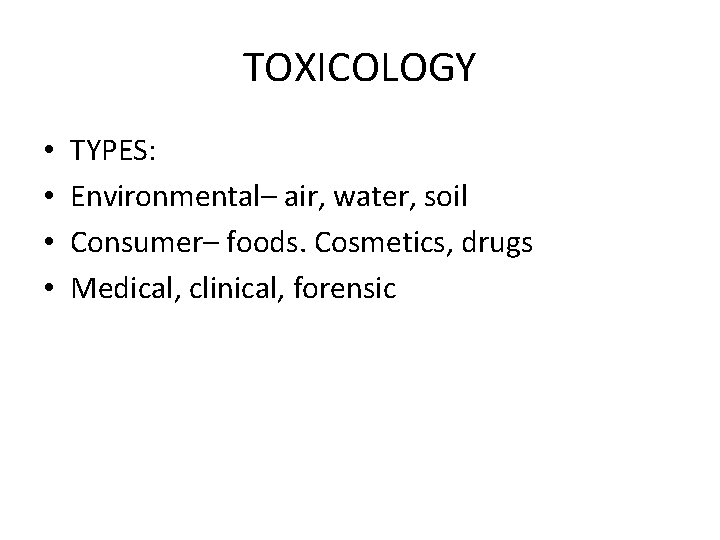 TOXICOLOGY • • TYPES: Environmental– air, water, soil Consumer– foods. Cosmetics, drugs Medical, clinical,