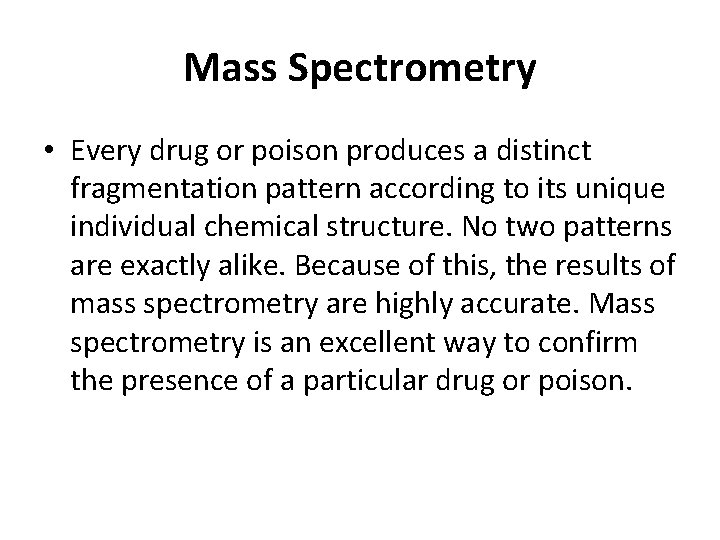 Mass Spectrometry • Every drug or poison produces a distinct fragmentation pattern according to