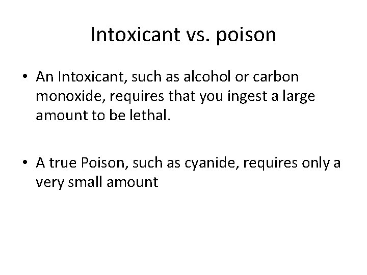 Intoxicant vs. poison • An Intoxicant, such as alcohol or carbon monoxide, requires that