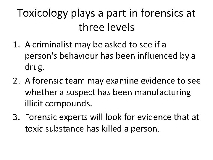 Toxicology plays a part in forensics at three levels 1. A criminalist may be