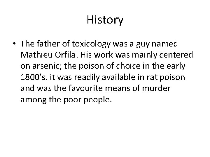 History • The father of toxicology was a guy named Mathieu Orfila. His work