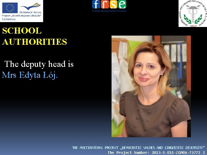 SCHOOL AUTHORITIES The deputy head is Mrs Edyta Łój. THE MULTIRATERAL PROJECT „DEMOCRATIC VALUES