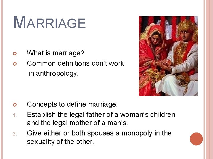 MARRIAGE 1. 2. What is marriage? Common definitions don’t work in anthropology. Concepts to