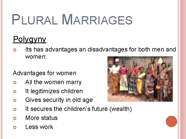 PLURAL MARRIAGES Polygyny Its has advantages an disadvantages for both men and women: Advantages