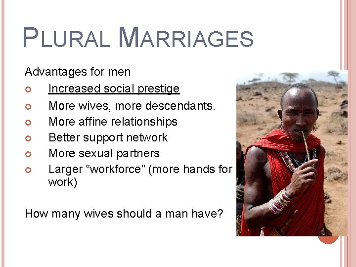 PLURAL MARRIAGES Advantages for men Increased social prestige More wives, more descendants. More affine