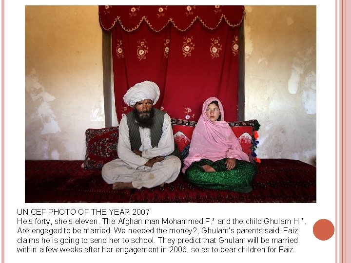 UNICEF PHOTO OF THE YEAR 2007 He’s forty, she’s eleven. The Afghan man Mohammed