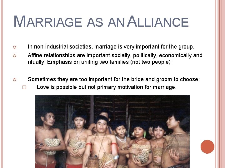 MARRIAGE AS AN ALLIANCE In non-industrial societies, marriage is very important for the group.