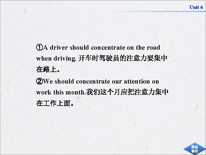 Unit 6 ①A driver should concentrate on the road when driving. 开车时驾驶员的注意力要集中 在路上。 ②We