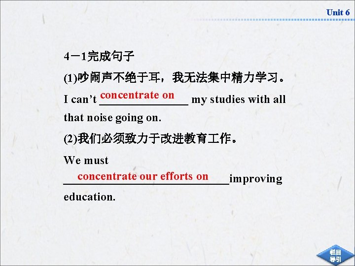 Unit 6 4－1完成句子 (1)吵闹声不绝于耳，我无法集中精力学习。 concentrate on my studies with all I can’t ________ that