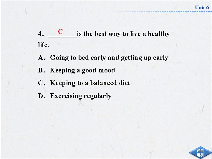 Unit 6 C 4．____is the best way to live a healthy life. A．Going to