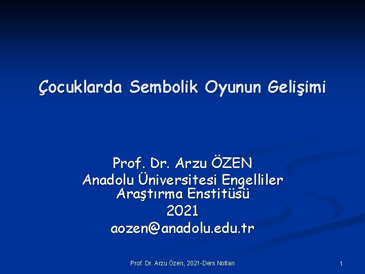 Çocuklarda Sembolik Oyunun Gelişimi Prof. Dr. Arzu ÖZEN Anadolu Üniversitesi Engelliler Araştırma Enstitüsü 2021