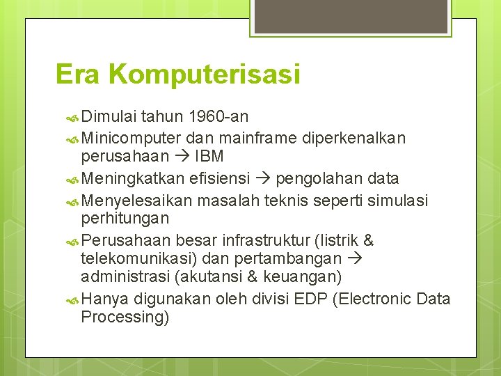 Era Komputerisasi Dimulai tahun 1960 -an Minicomputer dan mainframe diperkenalkan perusahaan IBM Meningkatkan efisiensi