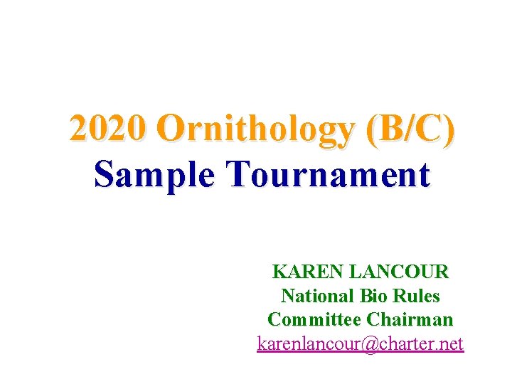 2020 Ornithology (B/C) Sample Tournament KAREN LANCOUR National Bio Rules Committee Chairman karenlancour@charter. net