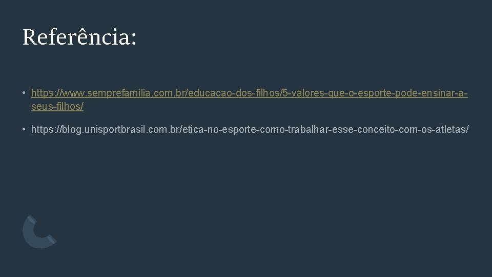 Referência: • https: //www. semprefamilia. com. br/educacao-dos-filhos/5 -valores-que-o-esporte-pode-ensinar-aseus-filhos/ • https: //blog. unisportbrasil. com. br/etica-no-esporte-como-trabalhar-esse-conceito-com-os-atletas/