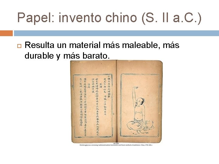 Papel: invento chino (S. II a. C. ) Resulta un material más maleable, más