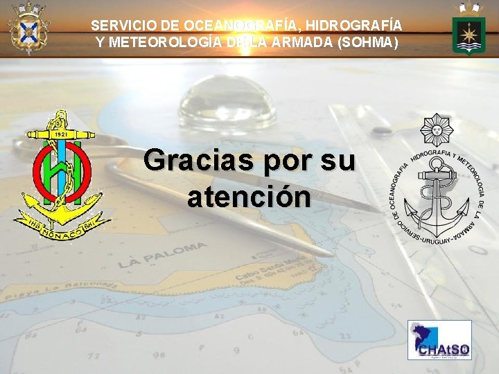 SERVICIO DE OCEANOGRAFÍA, HIDROGRAFÍA Y METEOROLOGÍA DE LA ARMADA (SOHMA) Gracias por su atención