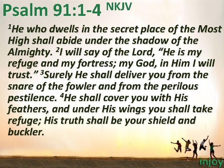 NKJV Psalm 91: 1 -4 1 He who dwells in the secret place of