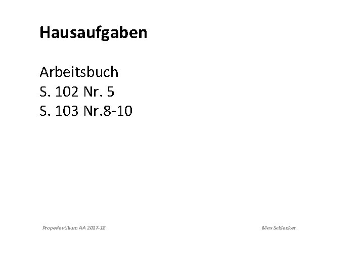 Hausaufgaben Arbeitsbuch S. 102 Nr. 5 S. 103 Nr. 8 -10 Propedeutikum AA 2017