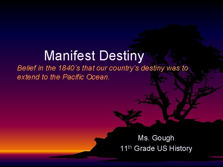 Manifest Destiny Belief in the 1840’s that our country’s destiny was to extend to