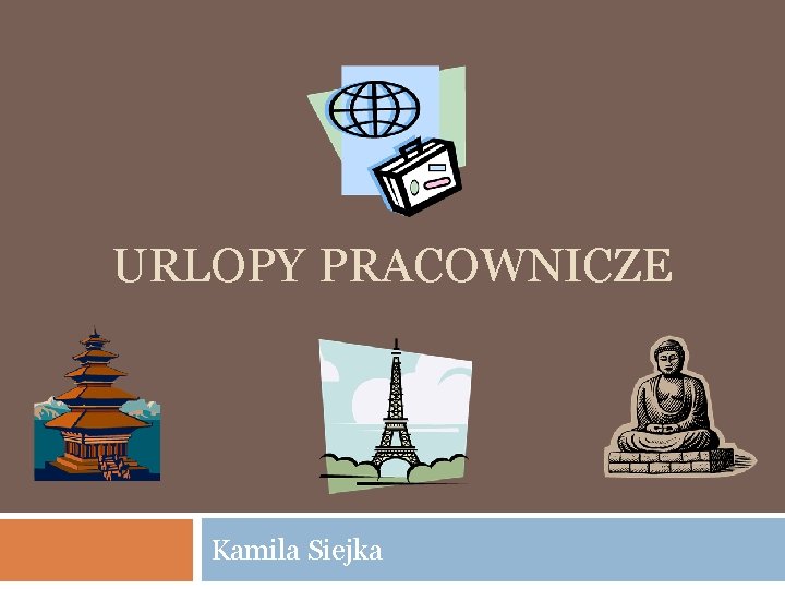 URLOPY PRACOWNICZE Kamila Siejka 