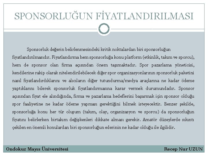 SPONSORLUĞUN FİYATLANDIRILMASI Sponsorluk değerin belirlenmesindeki kritik noktalardan biri sponsorluğun fiyatlandırılmasıdır. Fiyatlandırma hem sponsorluğa konu