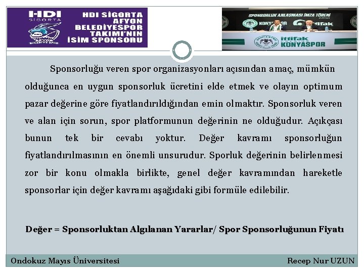 Sponsorluğu veren spor organizasyonları açısından amaç, mümkün olduğunca en uygun sponsorluk ücretini elde etmek