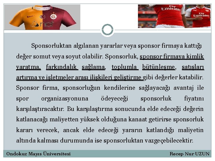 Sponsorluktan algılanan yararlar veya sponsor firmaya kattığı değer somut veya soyut olabilir. Sponsorluk, sponsor