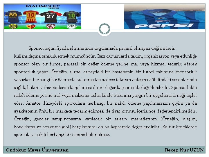 Sponsorluğun fiyatlandırmasında uygulamada parasal olmayan değişimlerin kullanıldığına tanıklık etmek mümkündür. Bazı durumlarda takım, organizasyon