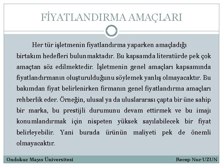 FİYATLANDIRMA AMAÇLARI Her tür işletmenin fiyatlandırma yaparken amaçladığı birtakım hedefleri bulunmaktadır. Bu kapsamda literatürde