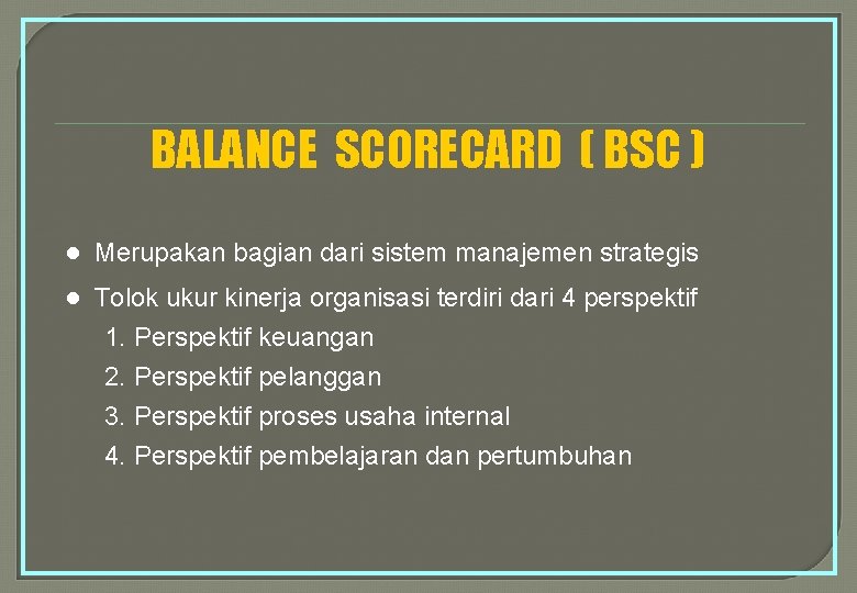 BALANCE SCORECARD ( BSC ) ● Merupakan bagian dari sistem manajemen strategis ● Tolok