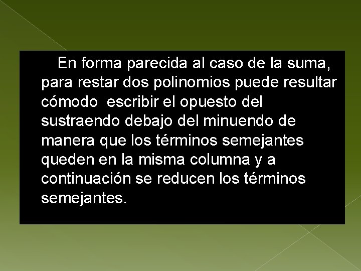 En forma parecida al caso de la suma, para restar dos polinomios puede resultar