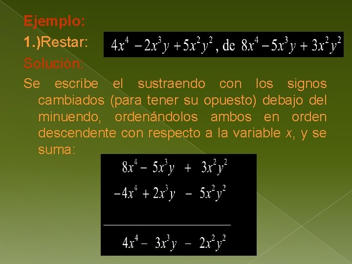 Ejemplo: 1. )Restar: Solución: Se escribe el sustraendo con los signos cambiados (para tener
