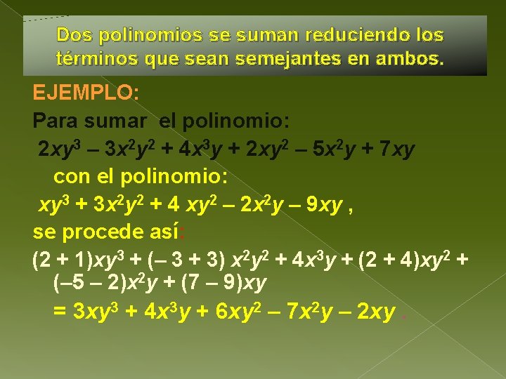 Dos polinomios se suman reduciendo los términos que sean semejantes en ambos. EJEMPLO: Para