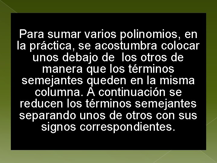 Para sumar varios polinomios, en la práctica, se acostumbra colocar unos debajo de los