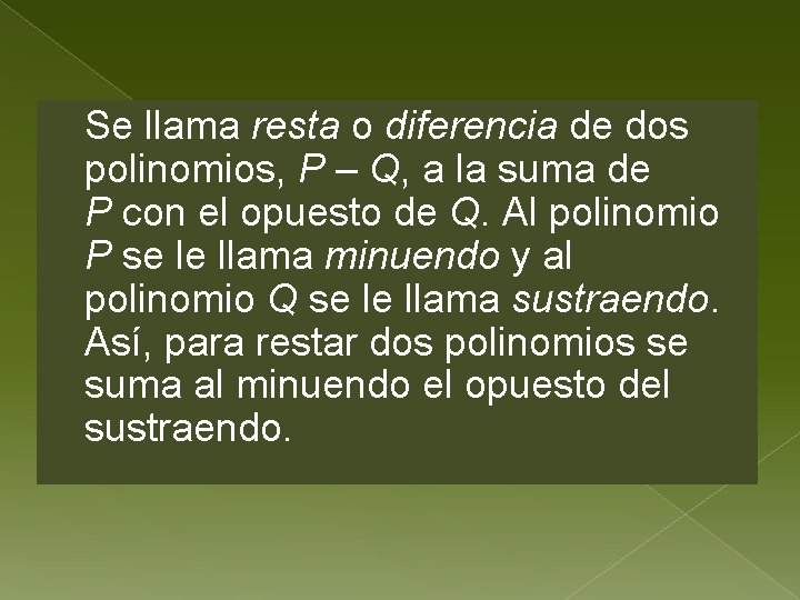 Se llama resta o diferencia de dos polinomios, P – Q, a la suma