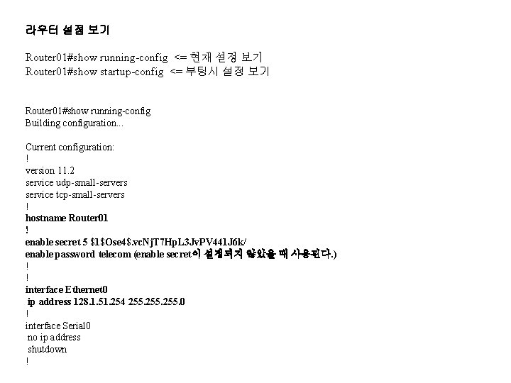 라우터 설정 보기 Router 01#show running-config <= 현재 설정 보기 Router 01#show startup-config <=