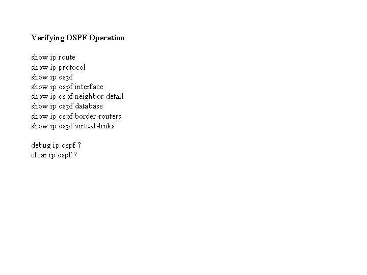 Verifying OSPF Operation show ip route show ip protocol show ip ospf interface show