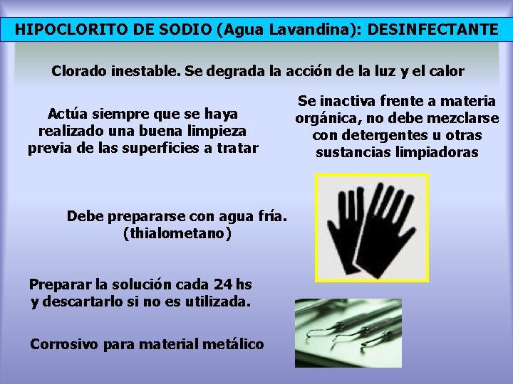 HIPOCLORITO DE SODIO (Agua Lavandina): DESINFECTANTE Clorado inestable. Se degrada la acción de la