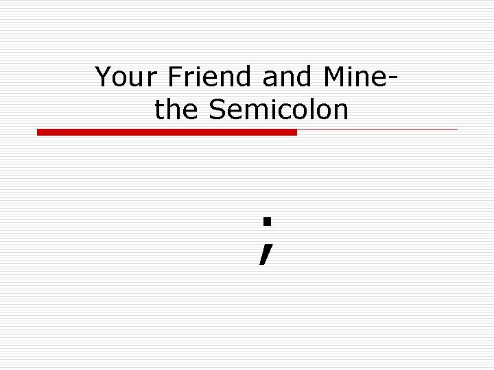 Your Friend and Minethe Semicolon ; 