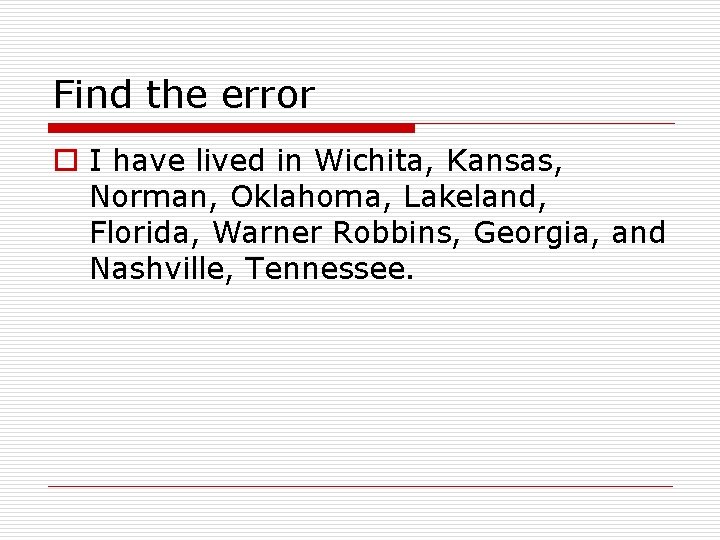 Find the error o I have lived in Wichita, Kansas, Norman, Oklahoma, Lakeland, Florida,