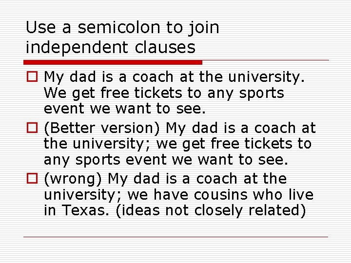 Use a semicolon to join independent clauses o My dad is a coach at