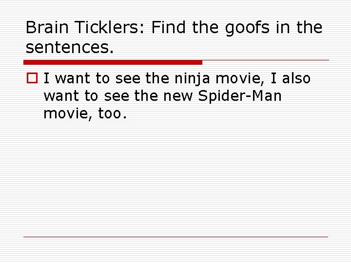 Brain Ticklers: Find the goofs in the sentences. o I want to see the