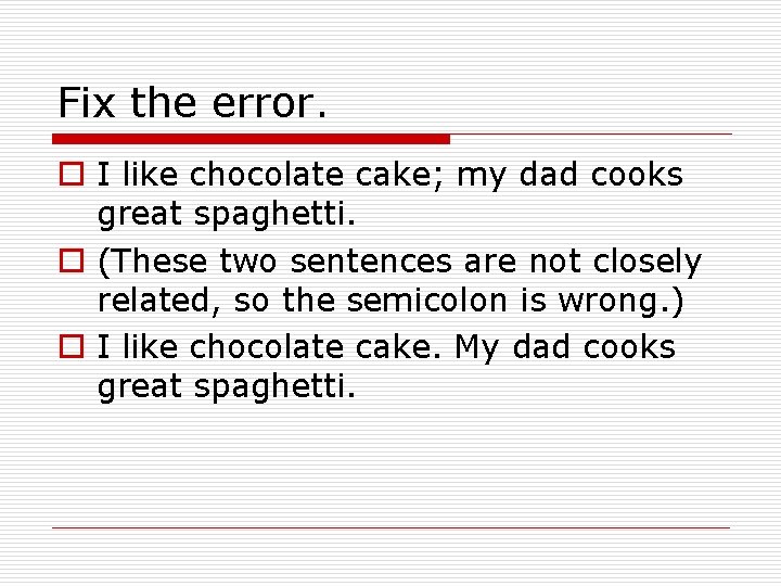 Fix the error. o I like chocolate cake; my dad cooks great spaghetti. o