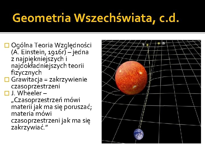 Geometria Wszechświata, c. d. � Ogólna Teoria Względności (A. Einstein, 1916 r) – jedna